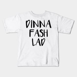 DINNA FASH LAD, Scots Language Phrase Kids T-Shirt